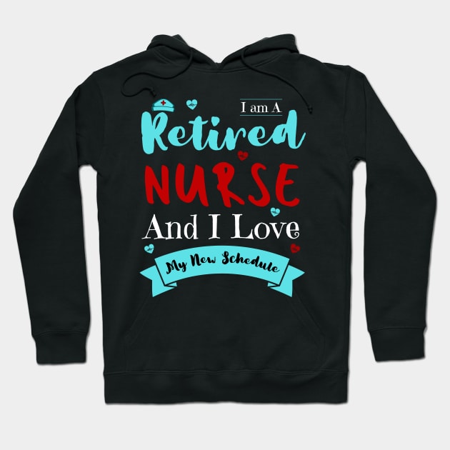 I Am A Retired Nurse And I Love My New Schedule, Funny Retired Nurse Gift Hoodie by JustBeSatisfied